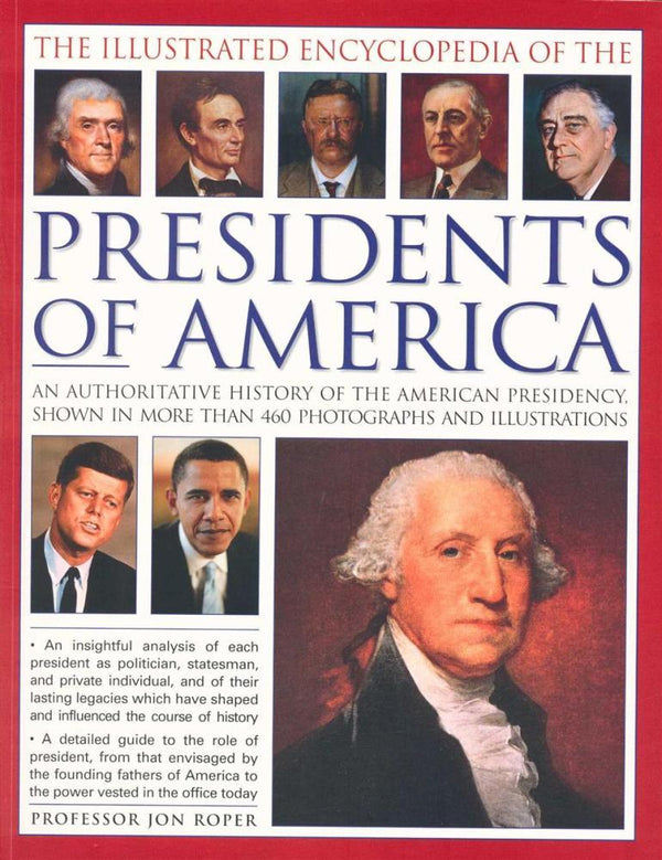 The Illustrated Encyclopedia of the Presidents of America: An Authoritative History of the American Presidency, Shown in More Than 460 Photographs and Illustrations Jon Roper This unparalleled illustrated reference book is a fascinating guide to the 44 st
