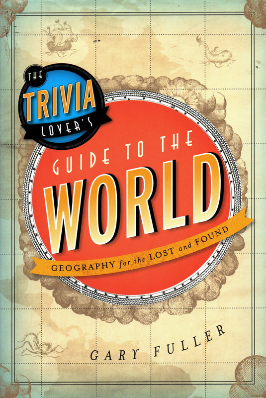 The Trivia Lover's Guide to the World: Geography for the Lost and Found