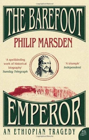 The Barefoot Emperor: An Ethiopian Tragedy Philip Marsden August 4, 2008 by Harper Perennial