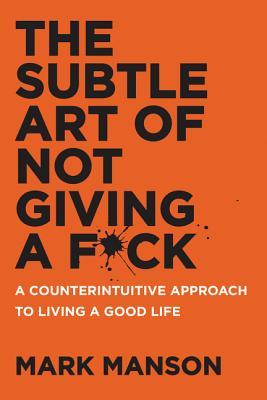 The Subtle Art of Not Giving a F*ck: A Counterintuitive Approach to Living a Good Life Mark Manson New York Times BestsellerIn this generation-defining self-help guide, a superstar blogger cuts through the crap to show us how to stop trying to be "positiv