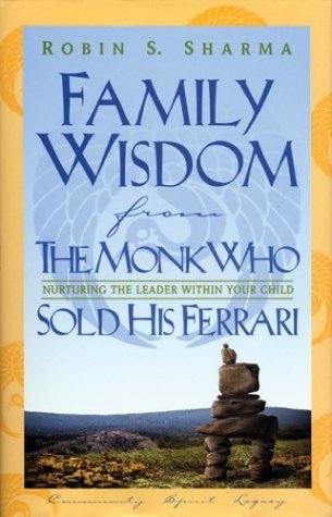 Family Wisdom from the Monk Who Sold His Ferrari Robin Sharma Within the pages of this immensely inspiring book that has transformed the lives of people and families across the planet, life-improvement guru Robin Sharma reveals a surprisingly easy yet str