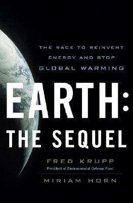 Earth: The Sequel: The Race to Reinvent Energy and Stop Global Warming Fred Krup and Miriam Horn How to harness the great forces of capitalism to save the world from catastrophe. The forecasts are grim and time is running out, but that's not the end of th