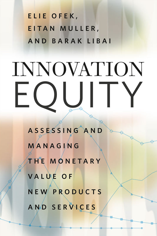 Innovation Equity: Assessing and Managing the Monetary Value of New Products and Services Elie Ofek, Eitan Muller, and Barak Libai From drones to wearable technology to Hyperloop pods that can potentially travel more than seven hundred miles per hour, we’