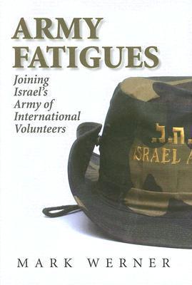 Army Fatigues: Joining Israel's Army of International Volunteers Mark Werner Why do thousands of people from around the world volunteer to work on Israeli Military bases in the Sar-el "Volunteers for Israel program"? The author focuses on the everyday liv