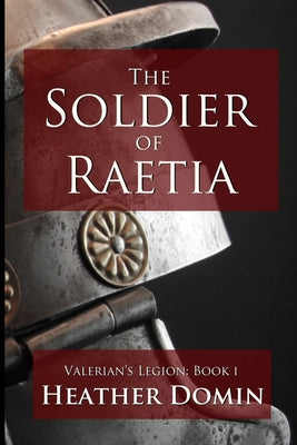 The Soldier of Raetia (Valerian's Legion #1) Heather Domin Rome, 10BC. Manilus Dardanus, a new soldier from the provinces, applies for a military sponsorship with Cassius Valerian, general of a small legion patrolling the Raetian frontier. Idealistic and