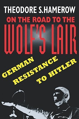 On the Road to the Wolf's Lair: German Resistance to Hitler