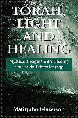 Torah, Light and Healing: Mystical Insights into Healing Based on the Hebrew Language