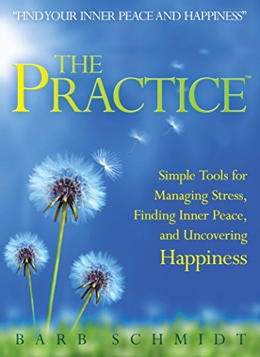 The Practice: Simple Tools for Managing Stress, Finding Inner Peace, and Uncovering Happiness