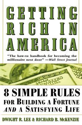 Getting Rich in America Dwight R Lee and Richard B McKenzie Picking up where the smash bestseller The Millionaire Next Door leaves off, Getting Rich in America reveals eight simple, practical, commonsense rules anybody can follow to save a million dollars