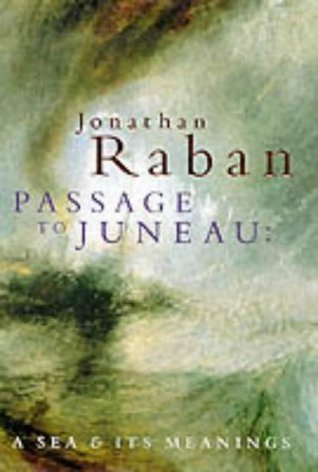 Passage to Juneau: A Sea and Its Meanings Jonathan Raban First published October 12, 1999