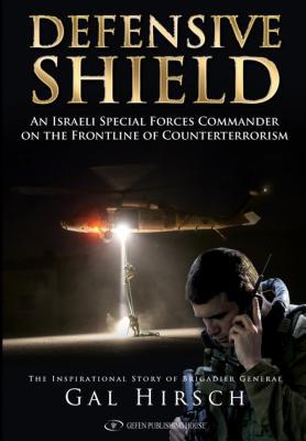 Defensive Shield: An Israeli Special Forces Commander on the Front Line of Counterterrorism