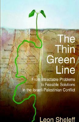 This Thin Green Line: From Intractable Problems to the Feasible Solutions in the Israeli-Palestinian Conflict Leon Sheleff This Thin Green Line: From Intractable Problems to the Feasible Solutions in the Israeli-Palestinian Conflict Xlibris Corp 2005