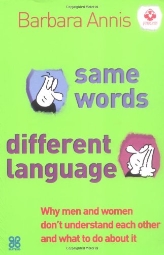 Same Words, Different Language: Why Men and Women Don't Understand Each Other - And What to Do About It