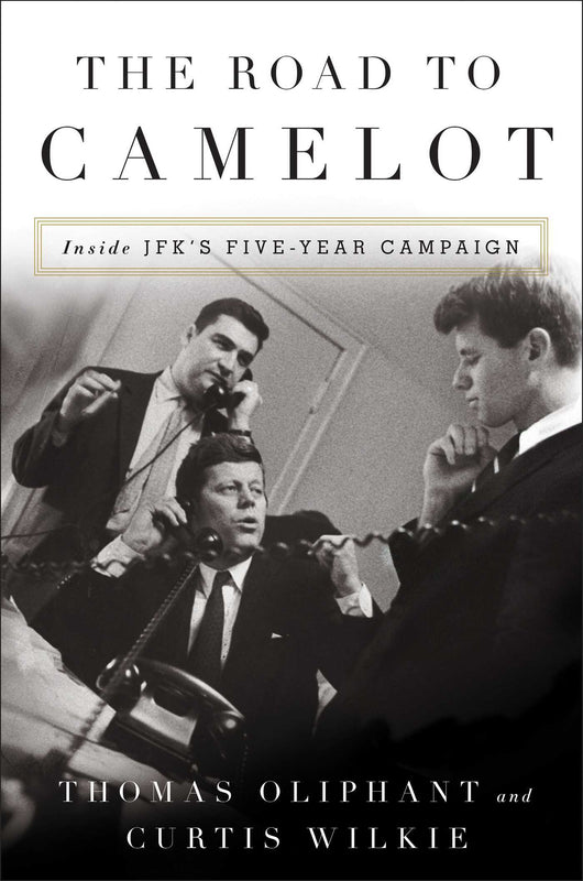 The Road to Camelot: Inside JFK's Five-Year Campaign