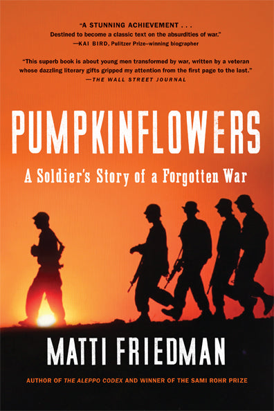 Pumpkinflowers: A Soldier's Story of a Forgotten War Matti Friedman “A book about young men transformed by war, written by a veteran whose dazzling literary gifts gripped my attention from the first page to the last.” — The Wall Street Journal“Friedman’s