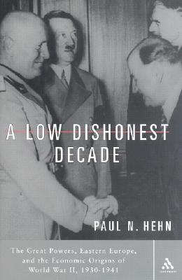 A Low, Dishonest Decade: The Great Powers, Eastern Europe, and the Economic Origins of World War II, 1930-1941