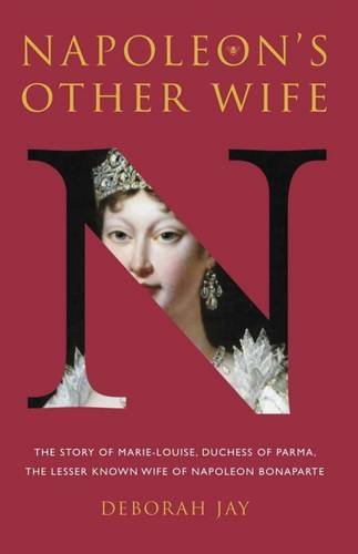 Napoleon's Other Wife: The Story of Marie-Louise, Duchess of Parma, the Lesser Known Wife of Napoleon Bonaparte Deborah Jay Marie-Louise's battle against adversity and pursuit of happiness outside conventional morality will appeal to anyone interested in