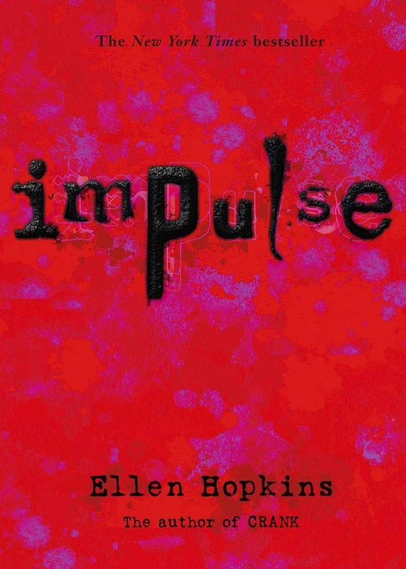 Impulse (Impulse #1) Ellen Hopkins From the bestselling author of Crank , the story of three kids whose lives collide at a mental hospital after each attempts suicide.Sometimes you don't wake up. But if you happen to, you know things will never be the sam