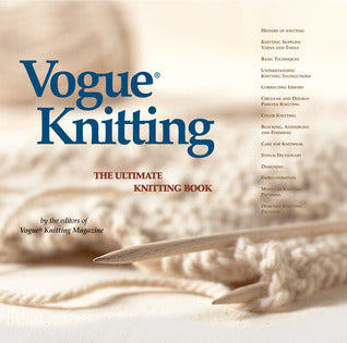 Vogue Knitting: The Ultimate Knitting Book by the editors of Vogue Knitting Magazine With input from more than 50 leading specialists, no other book covers the field so comprehensively. Need guidance on yarns, needles, tools, basic techniques, specialized