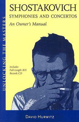 Shostakovich Symphonies and Concertos: An Owner's Manual (Unlocking the Masters #9)