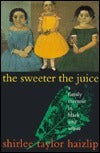 The Sweeter the Juice: A Family Memoir in Black and White Shirlee Taylor Haizlip A chronicle of a woman's odyssey through her family's biracial past outlines a search through five generations. January 24, 1994 by Simon & Schuster