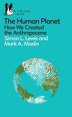 The Human Planet: How We Created the Anthropocene (Pelican Books #20)