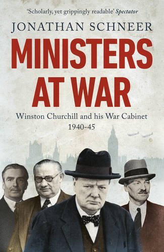 Ministers at War: Winston Churchill and his War Cabinet, 1940-1945