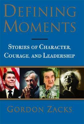 Defining Moments: Stories of Character, Courage and Leadership Gordon Zacks I was born the year Hitler came to power. There was no Israel. There was a Holocaust. Six million Jews were slaughtered for the crime of being born, and hardly a blip registered o