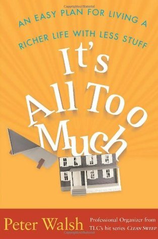 It's All Too Much: An Easy Plan for Living a Richer Life with Less Stuff