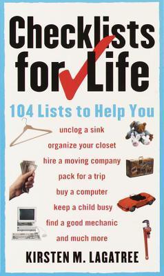 Checklists for Life: 104 Lists to Help You Get Organized, Save Time, and Unclutter Your Life Kirsten M Lagatree A Handbook For An Organized LifeIf you've ever wished for a class in Coping 101, or a guide to living more efficiently and with less stress, th