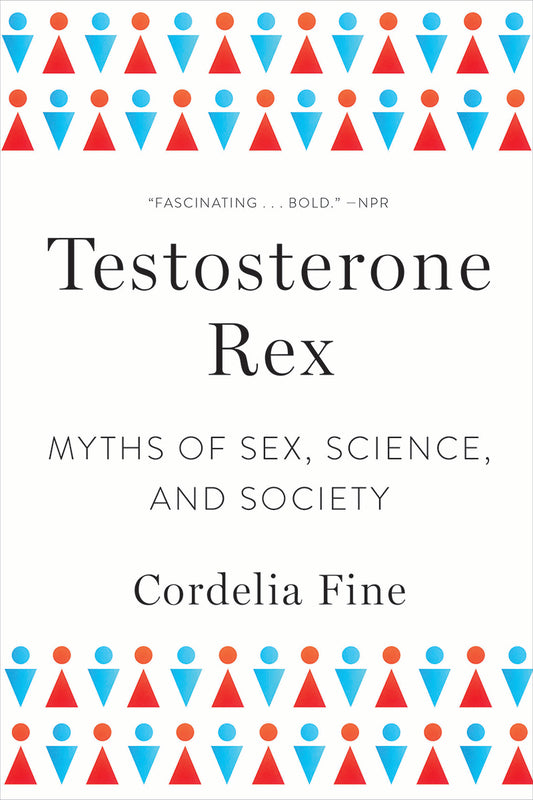 Testosterone Rex: Myths of Sex, Science, and Society