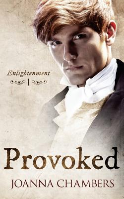 Provoked (Enlightenment #1) Joanna Chambers Tormented by his forbidden desires for other men and the painful memories of the childhood friend he once loved, lawyer David Lauriston tries to maintain a celibate existence while he forges his reputation in Ed