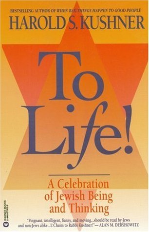 To Life!: A Celebration of Jewish Being and Thinking Harold S Kushner Filled with wisdom and gentle humor, here is the essential book on Judaism's traditions and practices from the bestselling author of When Bad Things Happen to Good People. Both practica