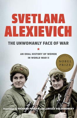 The Unwomanly Face of War: An Oral History of Women in World War II (Voices of Utopia #1) Svetlana Alexievich New English translation of original 1985 book by Richard Pevear and Larissa Volokhonsky.The long-awaited translation of the classic oral history