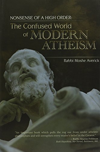 The Confused World of Modern Atheism - Nonsense of a Higher Order Rabbi Moshe Averick Is atheism more rational than monotheism?Atheists claim so, but this fascinating, original, and well-researched masterpiece proves otherwise. Find out why much of what i