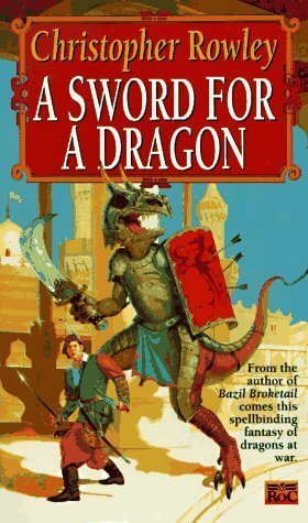 A Sword for a Dragon (Bazil Broketail #2) Christopher Rowley THE 109TH DRAGONSThe most loyal bunch of dragon warriors and human attendants ever to march on campaign had just been reformed when Bazil Broketail and his human boy, Relkin, returned from a fru