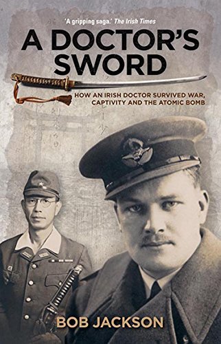 A Doctor's Sword: How an Irish Doctor Survived War, Capitivity and the Atomic Bomb Bob Jackson This is the story of the incredible life of Dr. Aidan MacCarthy (1913-95) the only person to have survived the two events that mark the beginning and end of the