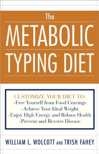 The Metabolic Typing Diet: Customize Your Diet To: Free Yourself from Food Cravings: Achieve Your Ideal Weight; Enjoy High Energy and Robust Health; Prevent and Reverse Disease