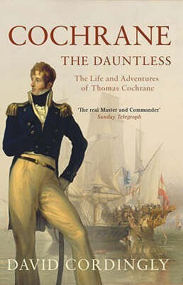 Cochrane the Dauntless: The Life & Adventures of Admiral Thomas Cochrane 1775-1860 David Cordingly Patrick O' Brian, C.S. Forester and Captain Marryat all based their literary heroes on Thomas Cochrane, but Cochrane's exploits were far more daring and exc