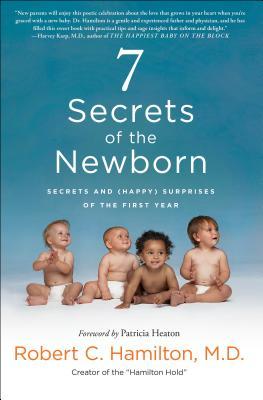 7 Secrets of the Newborn: Secrets and (Happy) Surprises of the First Year Robert C Hamilton, MD From the pediatrician who became an Internet sensation with the “Hamilton Hold” in a YouTubevideo about how to calm a crying baby, comes a one-of-a-kind resour