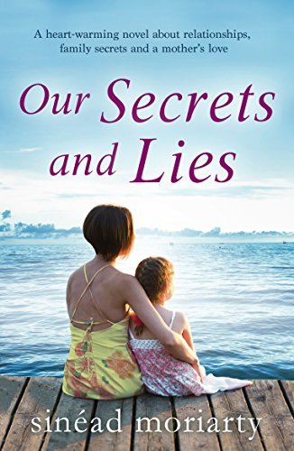 Our Secrets and Lies Sinead Moriarty Can a mother be true to her children if she cannot be true to herself?Lucy dreamed of having a successful career after college. But when she found herself alone and pregnant with twins, she knew she had to abandon her