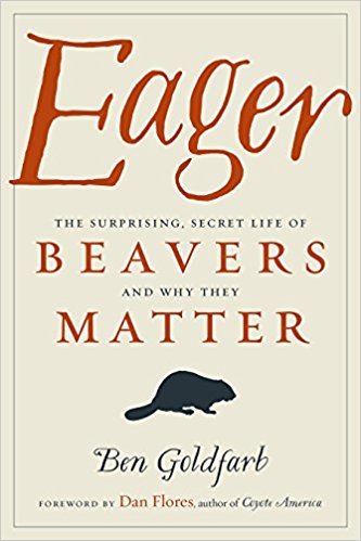 Eager: The Surprising, Secret Life of Beavers and Why They Matter