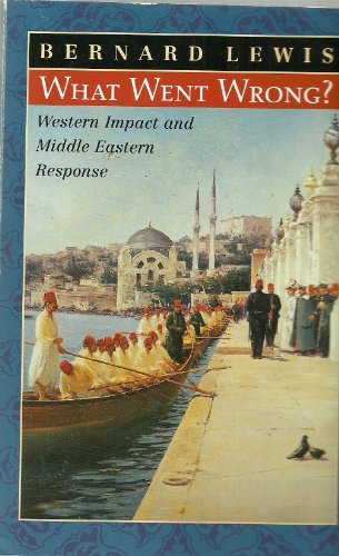 What Went Wrong? - Western Impact and Middle Eastern Response Bernard Lewis January 1, 2003 by Phoenix Books