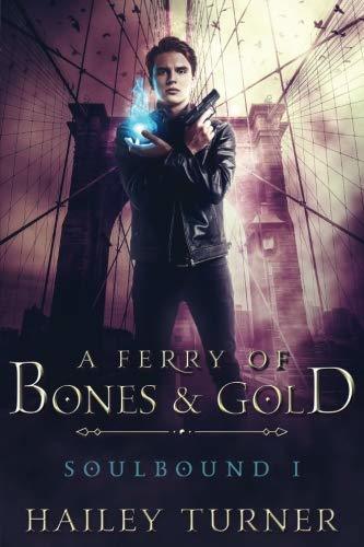 A Ferry of Bones and Gold (Soulbound #1) Hailey Turner When the gods come calling, you don’t get to say no.Patrick Collins is three years into a career as a special agent for the Supernatural Operations Agency when the gods come calling to collect a soul