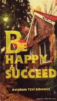 Be Happy and Succeed Avraham Tzvi Schwartz Common sense, and the Torah itself, obligates us to be happy. Happiness after all, is the great highway that leads to every success. The problem is however, that the formula for happiness is not simple. "Be Happy