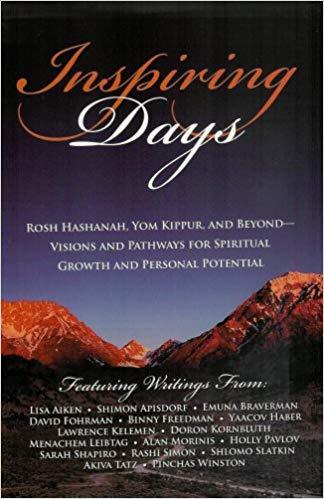 Inspiring Days: Rosh Hashanah, Yom Kippur, and Beyond - Visions and Pathways for Spiritual Growth and Personal Potential Lisa Aiken and other authors Inspiring Days is a collection of writings from a wide range of mentors who have guided tens of thousands