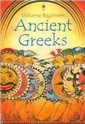 Ancient Greeks Usborne Beginners Explores the life of Ancient Greeks, from food and clothing to gods, goddesses, and games. January 1, 2004 by Usborne Pub Ltd