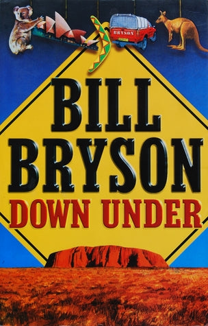 Down Under Bill Bryson As his many British fans already know, bearded Yankee butterball Bill Bryson specialises in going to countries we think we know well, only to return with travelogues that are surprisingly cynical and yet shockingly affectionate. It'