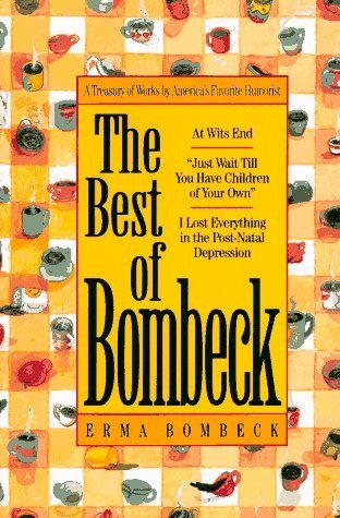 The Best of Bombeck: At Wit's End, Just Wait Until You Have Children of Your Own, I Lost Everything in the Post-Natal Depression Erma Bombeck Here in one volume are three of Bombeck's hilarious books on family humor. Includes At Wit's End, "Just Wait Till