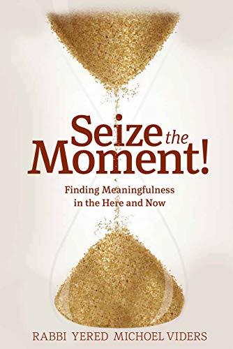 Seize the Moment: Finding Meaningfulness in the Here and Now